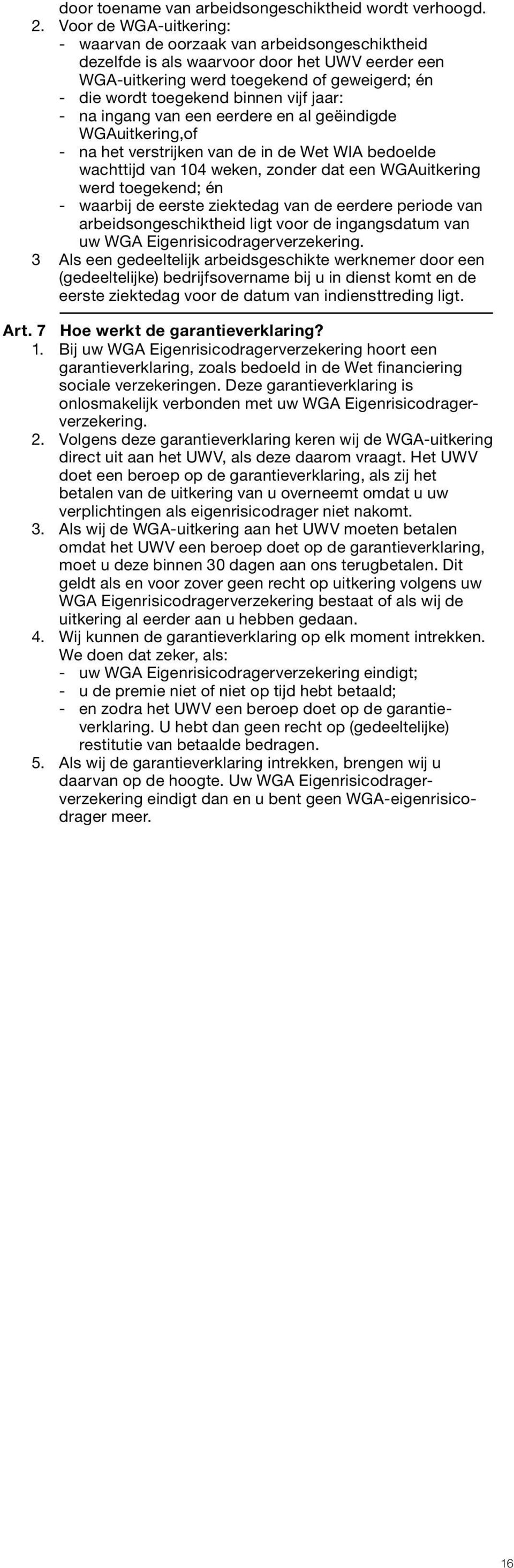 jaar: - na ingang van een eerdere en al geëindigde WGAuitkering,of - na het verstrijken van de in de Wet WIA bedoelde wachttijd van 104 weken, zonder dat een WGAuitkering werd toegekend; én - waarbij