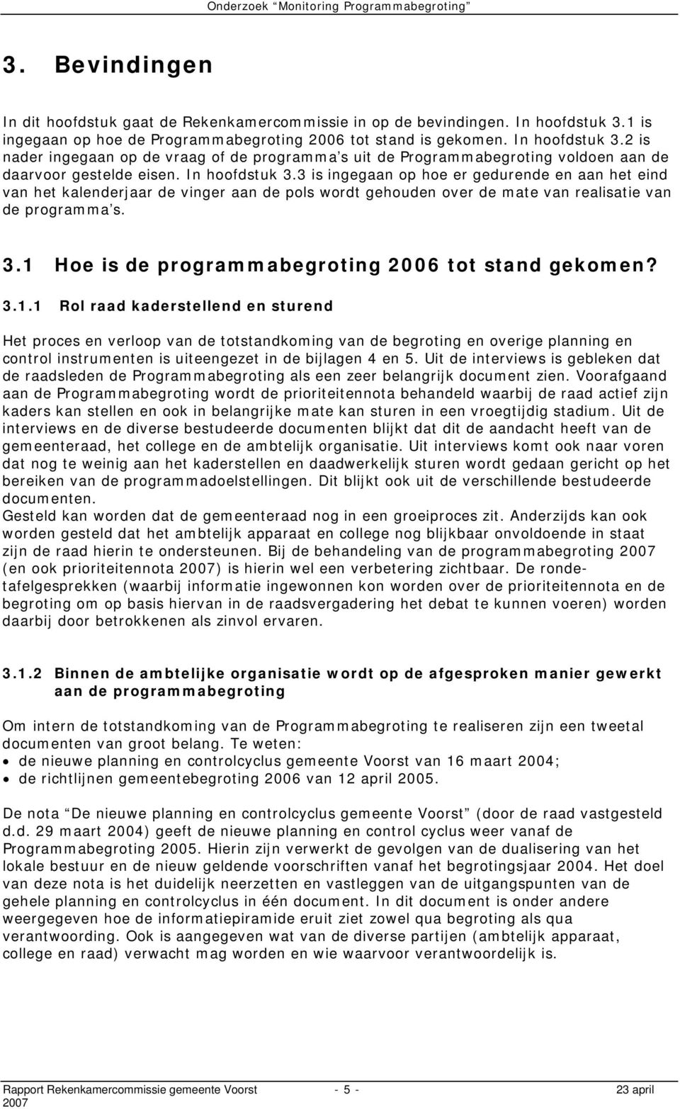 In hoofdstuk 3.3 is ingegaan op hoe er gedurende en aan het eind van het kalenderjaar de vinger aan de pols wordt gehouden over de mate van realisatie van de programma s. 3.1 Hoe is de programmabegroting 2006 tot stand gekomen?