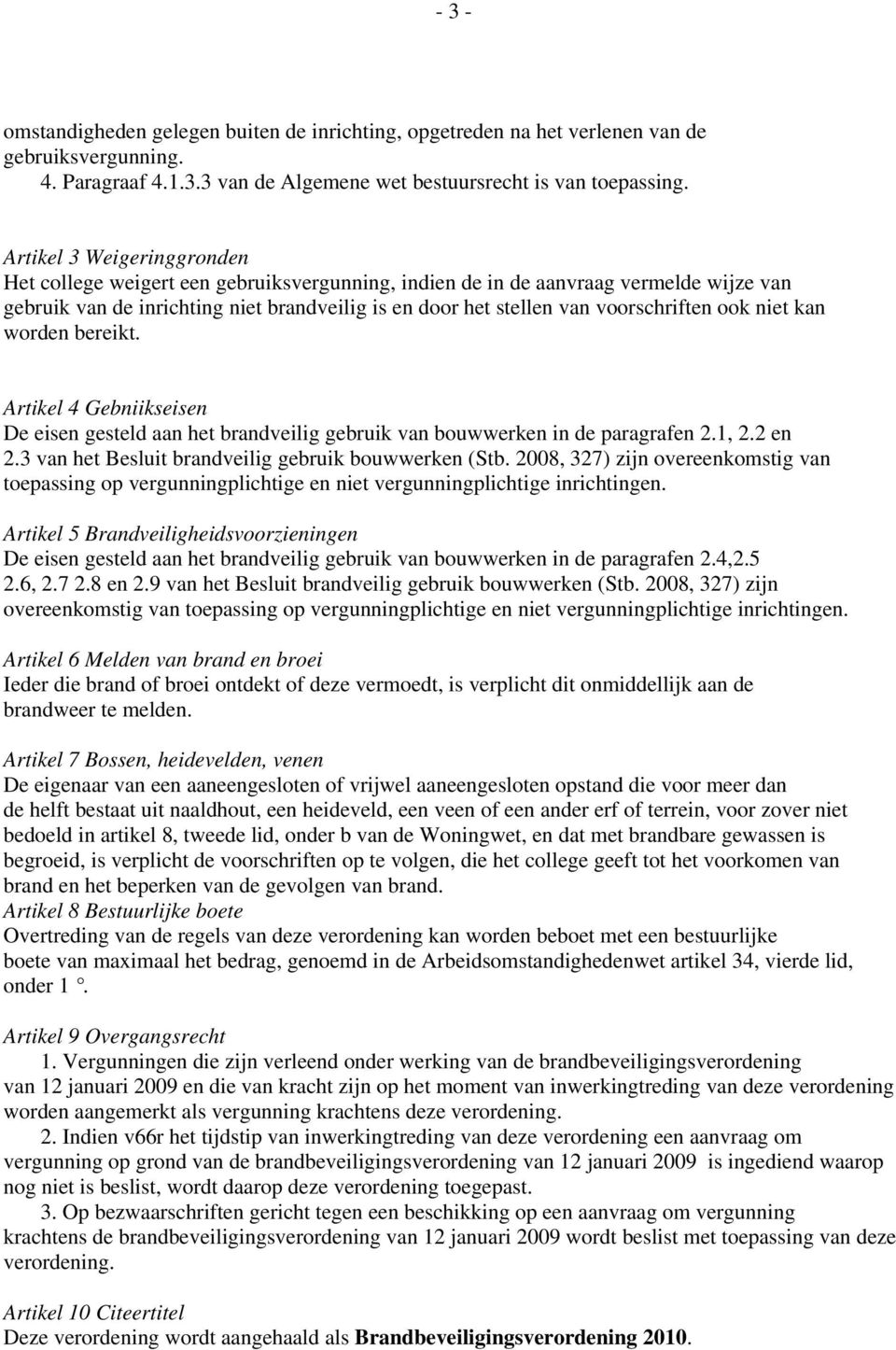 ook niet kan worden bereikt. Artikel 4 Gebniikseisen De eisen gesteld aan het brandveilig gebruik van bouwwerken in de paragrafen 2.1, 2.2 en 2.3 van het Besluit brandveilig gebruik bouwwerken (Stb.