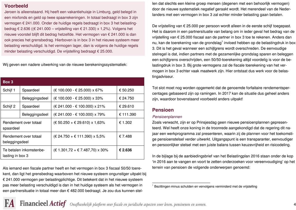 000 is dan ook precies het grensbedrag. Hierboven is in box 3 in het nieuwe systeem meer belasting verschuldigd. Is het vermogen lager, dan is volgens de huidige regels minder belasting verschuldigd.