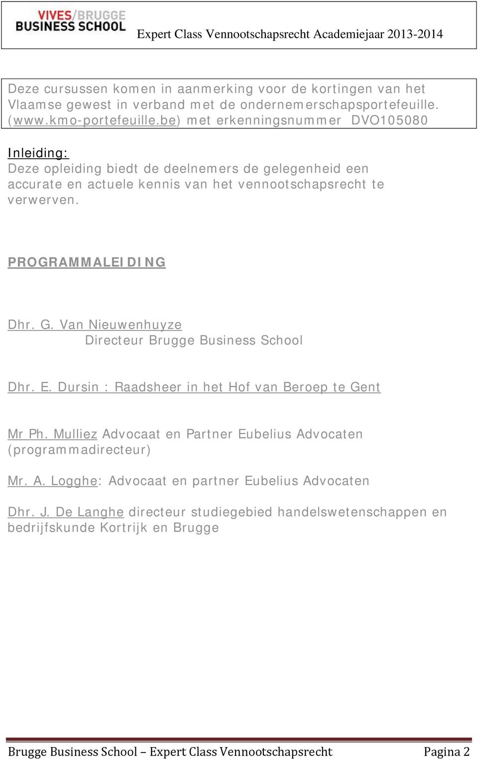 PROGRAMMALEIDING Dhr. G. Van Nieuwenhuyze Directeur Brugge Business School Dhr. E. Dursin : Raadsheer in het Hof van Beroep te Gent Mr Ph.