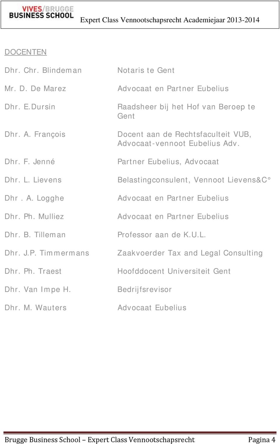 Wauters Notaris te Gent Advocaat en Partner Eubelius Raadsheer bij het Hof van Beroep te Gent Docent aan de Rechtsfaculteit VUB, Advocaat-vennoot Eubelius Adv.