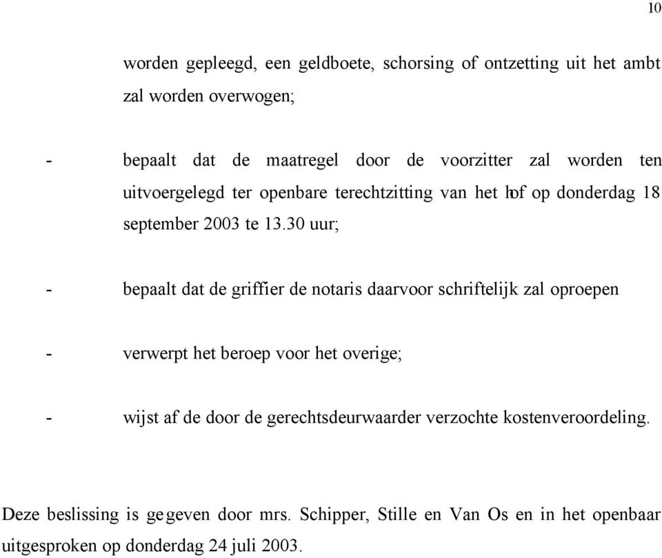 30 uur; - bepaalt dat de griffier de notaris daarvoor schriftelijk zal oproepen - verwerpt het beroep voor het overige; - wijst af de door