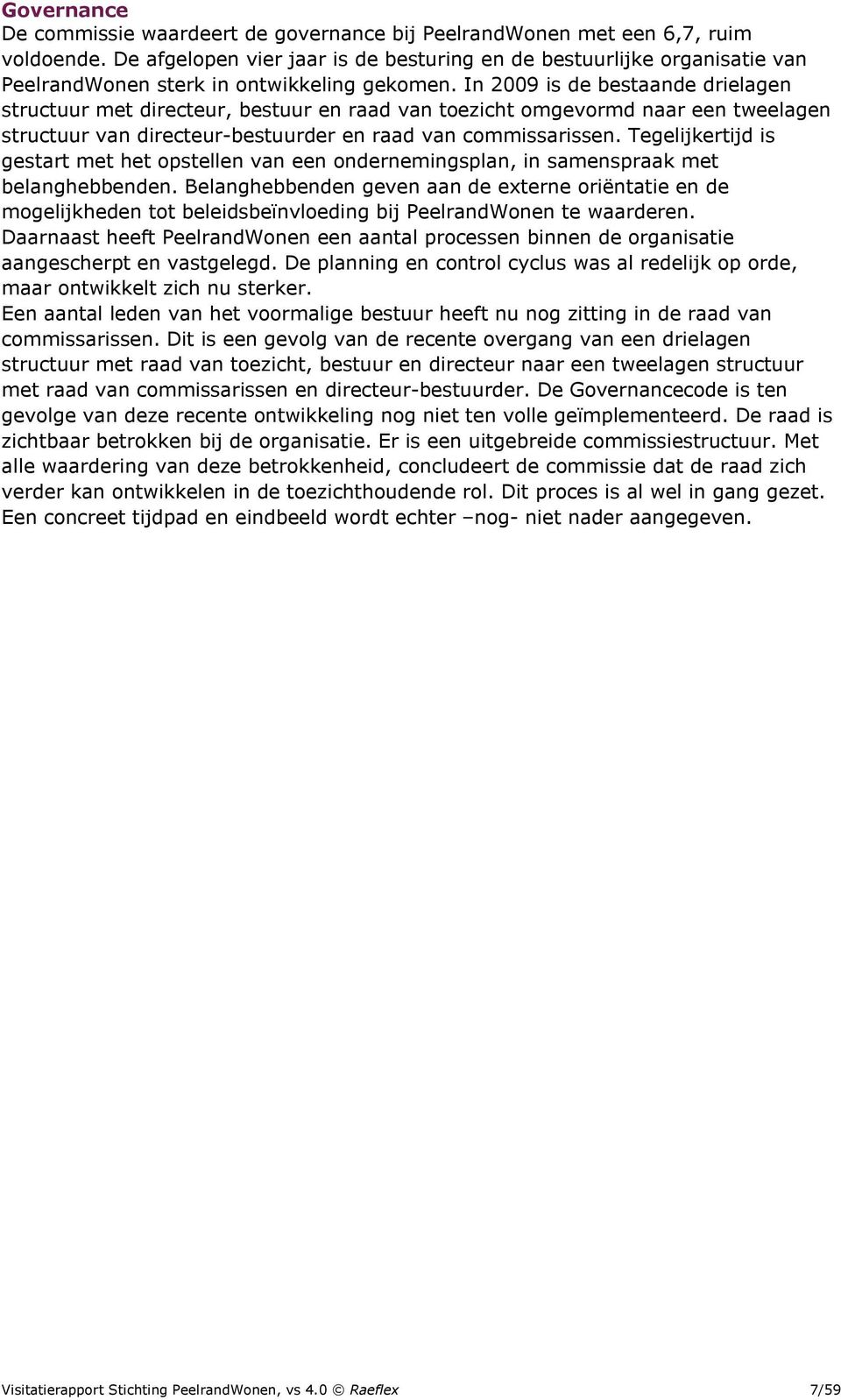 In 2009 is de bestaande drielagen structuur met directeur, bestuur en raad van toezicht omgevormd naar een tweelagen structuur van directeur-bestuurder en raad van commissarissen.