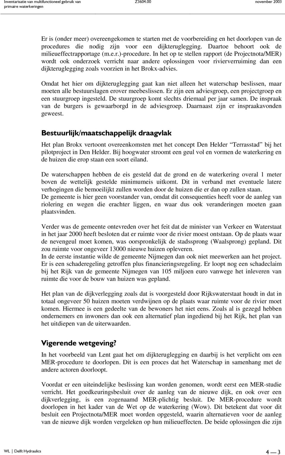 Omdat het hier om dijkteruglegging gaat kan niet alleen het waterschap beslissen, maar moeten alle bestuurslagen erover meebeslissen.