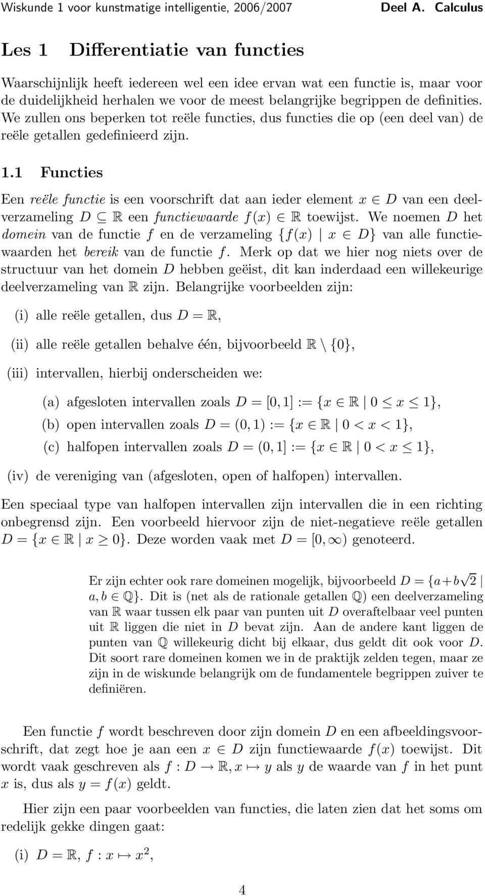 . Functies Een reële functie is een voorscrift dt n ieder element D vn een deelverzmeling D R een functiewrde f() R toewijst.