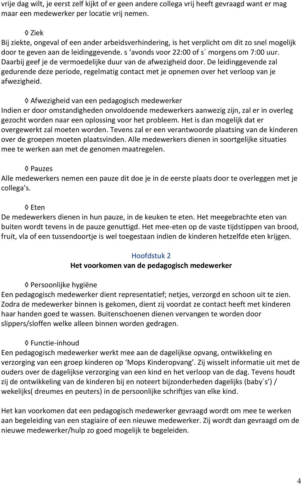 Daarbij geef je de vermoedelijke duur van de afwezigheid door. De leidinggevende zal gedurende deze periode, regelmatig contact met je opnemen over het verloop van je afwezigheid.