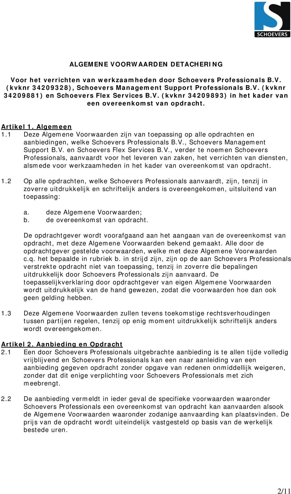 1 Deze Algemene Voorwaarden zijn van toepassing op alle opdrachten en aanbiedingen, welke Schoevers Professionals B.V., Schoevers Management Support B.V. en Schoevers Flex Services B.V., verder te noemen Schoevers Professionals, aanvaardt voor het leveren van zaken, het verrichten van diensten, alsmede voor werkzaamheden in het kader van overeenkomst van opdracht.