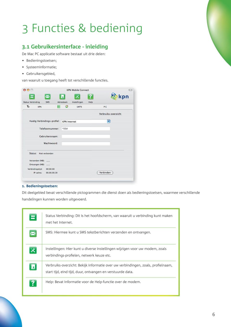 1. Bedieningstoetsen: Dit deelgebied bevat verschillende pictogrammen die dienst doen als bedieningstoetsen, waarmee verschillende handelingen kunnen worden uitgevoerd.