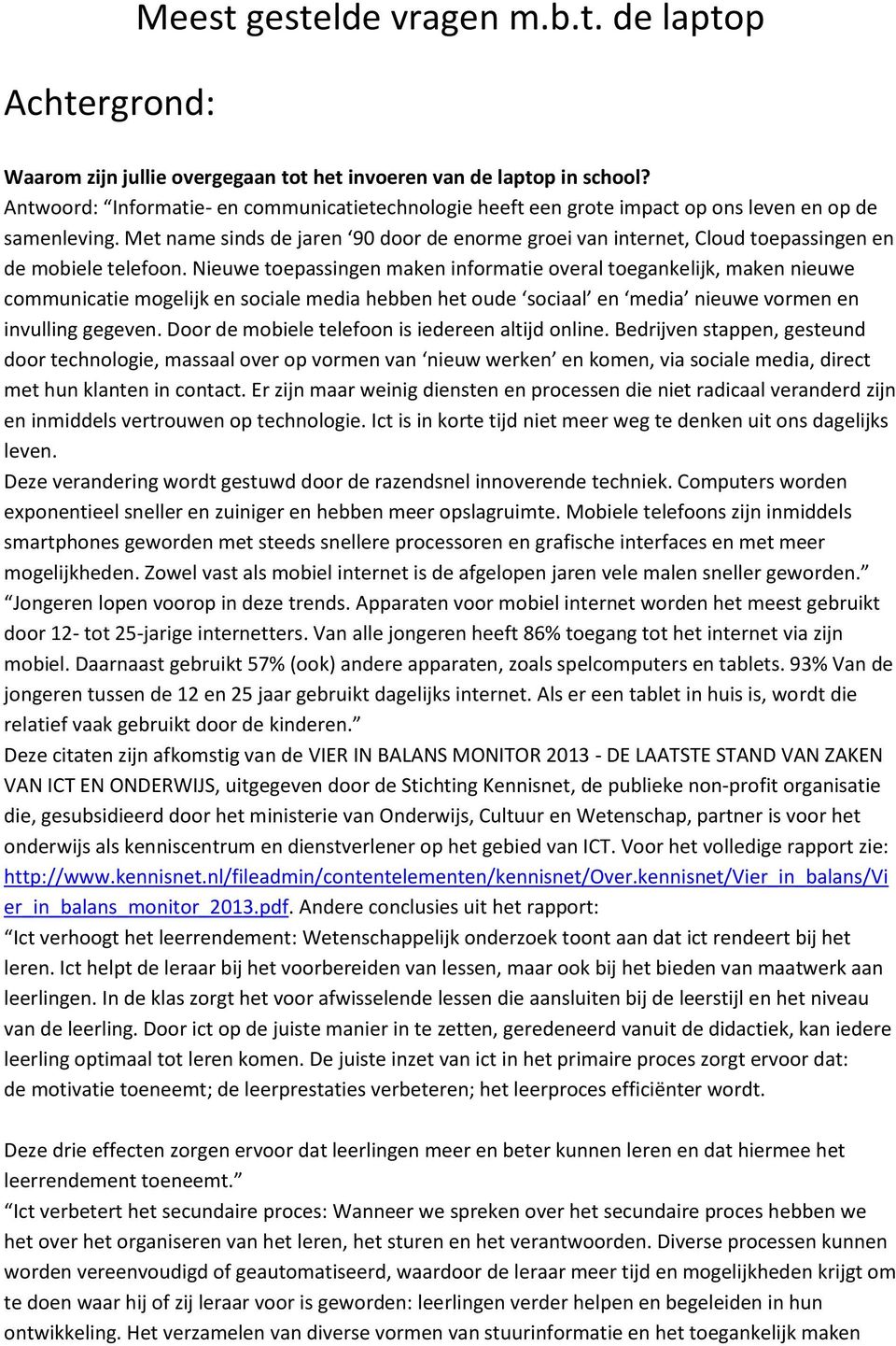 Met name sinds de jaren 90 door de enorme groei van internet, Cloud toepassingen en de mobiele telefoon.