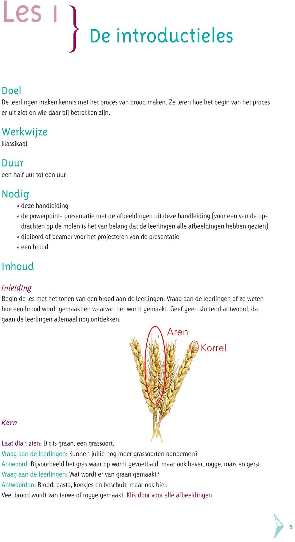 belang dat de leerlingen alle afbeeldingen hebben gezien)» digibord of beamer voor het projecteren van de presentatie» een brood Inhoud Inleiding Begin de les met het tonen van een brood aan de