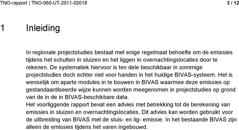 Het is wenselijk om aparte modules in te bouwen in BIVAS waarmee deze emissies op gestandaardiseerde wijze kunnen worden meegenomen in projectstudies op grond van de in de in BIVAS-beschikbare data.