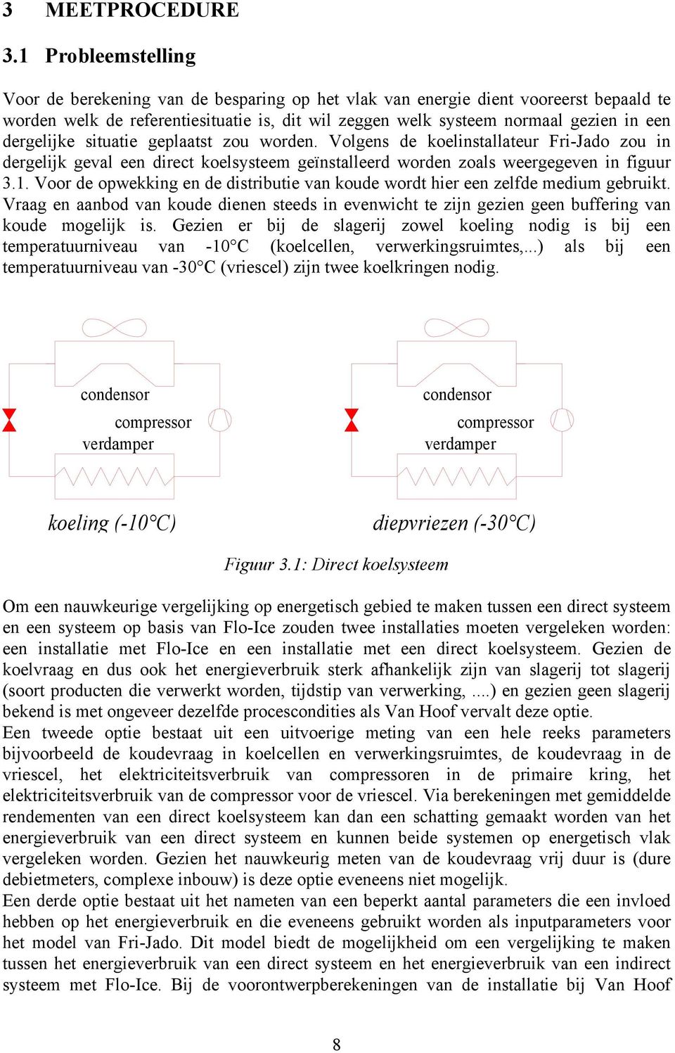 dergelijke situatie geplaatst zou worden. Volgens de koelinstallateur Fri-Jado zou in dergelijk geval een direct koelsysteem geïnstalleerd worden zoals weergegeven in figuur 3.1.