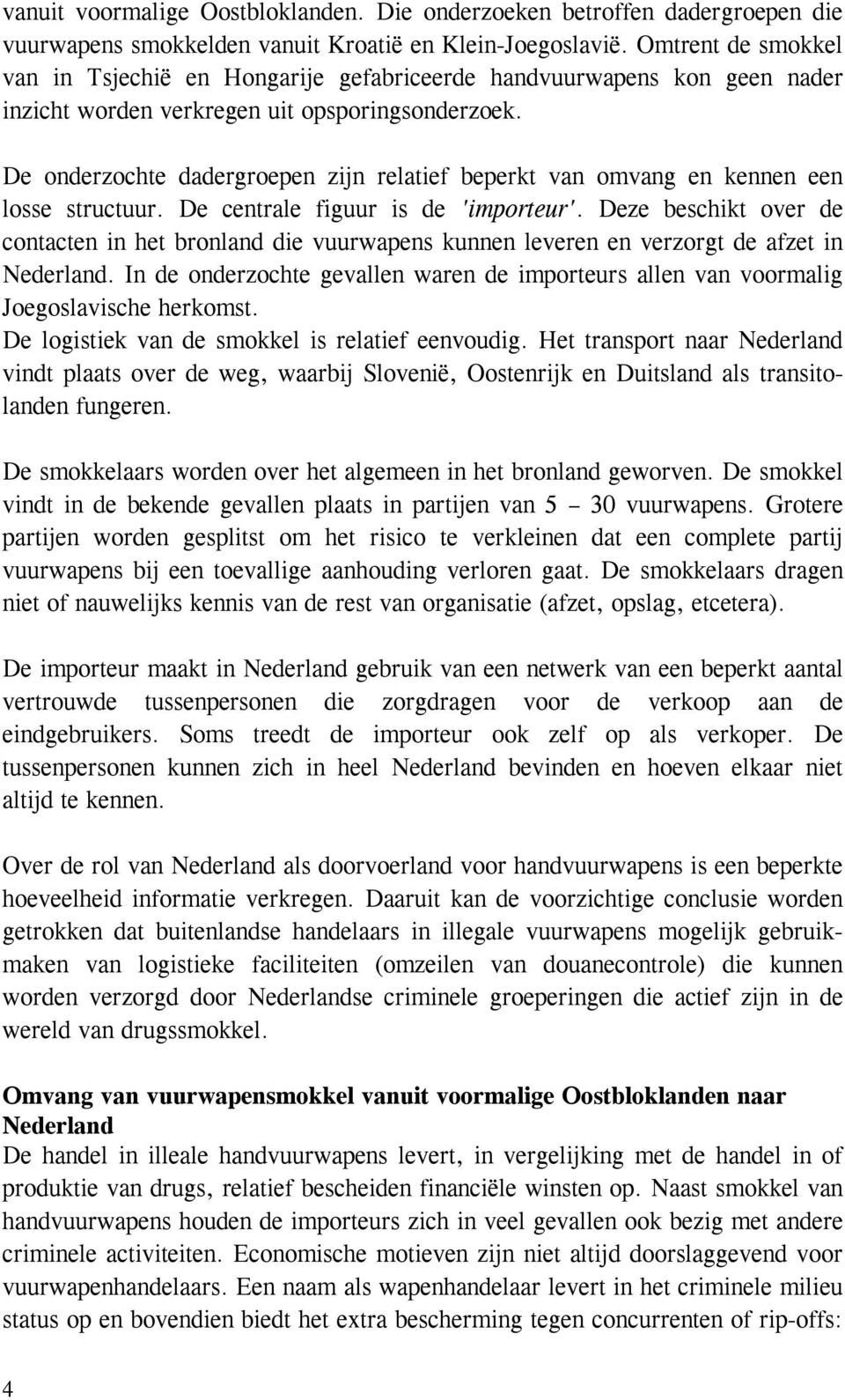 De onderzochte dadergroepen zijn relatief beperkt van omvang en kennen een losse structuur. De centrale figuur is de 'importeur'.