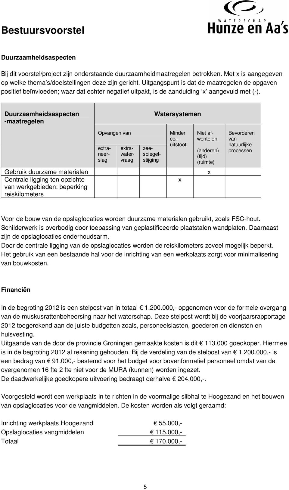 Duurzaamheidsaspecten -maatregelen Watersystemen Opvangen van Niet afwentelen extraneerslag extrawatervraag zeespiegelstijging Minder co 2- uitstoot (anderen) (tijd) (ruimte) Bevorderen van