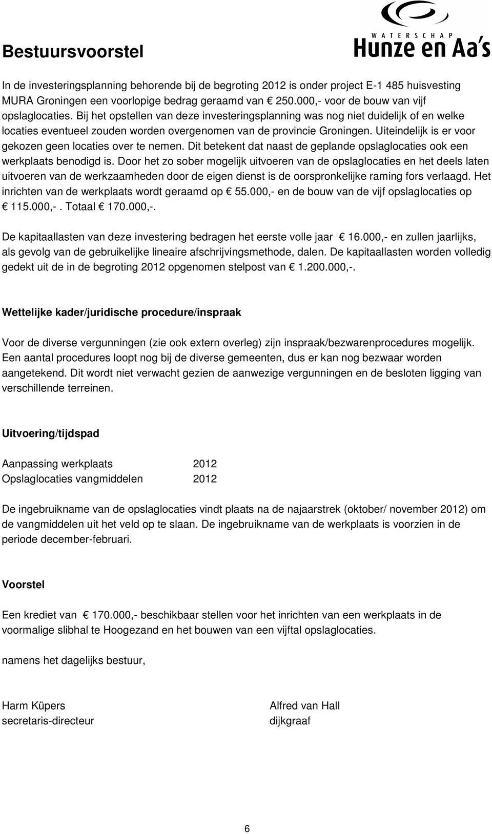 Uiteindelijk is er voor gekozen geen locaties over te nemen. Dit betekent dat naast de geplande opslaglocaties ook een werkplaats benodigd is.