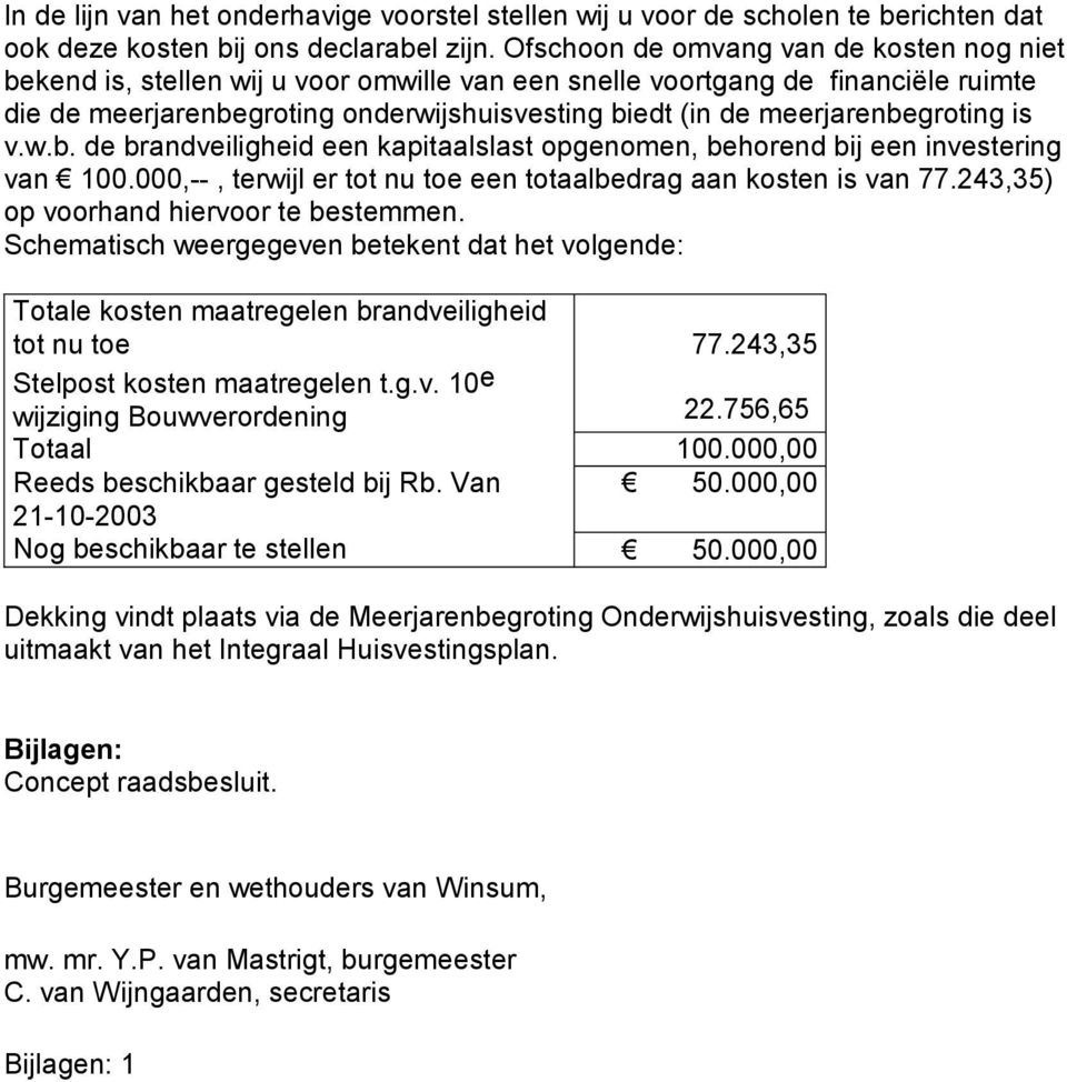 meerjarenbegroting is v.w.b. de brandveiligheid een kapitaalslast opgenomen, behorend bij een investering van 100.000,--, terwijl er tot nu toe een totaalbedrag aan kosten is van 77.