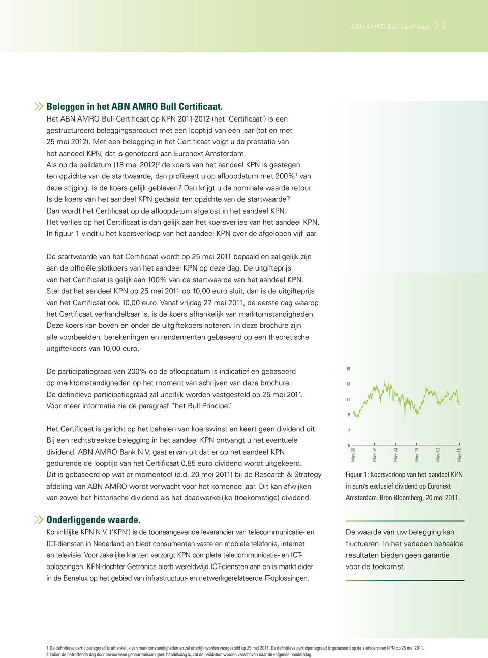 Met een belegging in het Certificaat volgt u de prestatie van het aandeel KPN, dat is genoteerd aan Euronext Amsterdam.