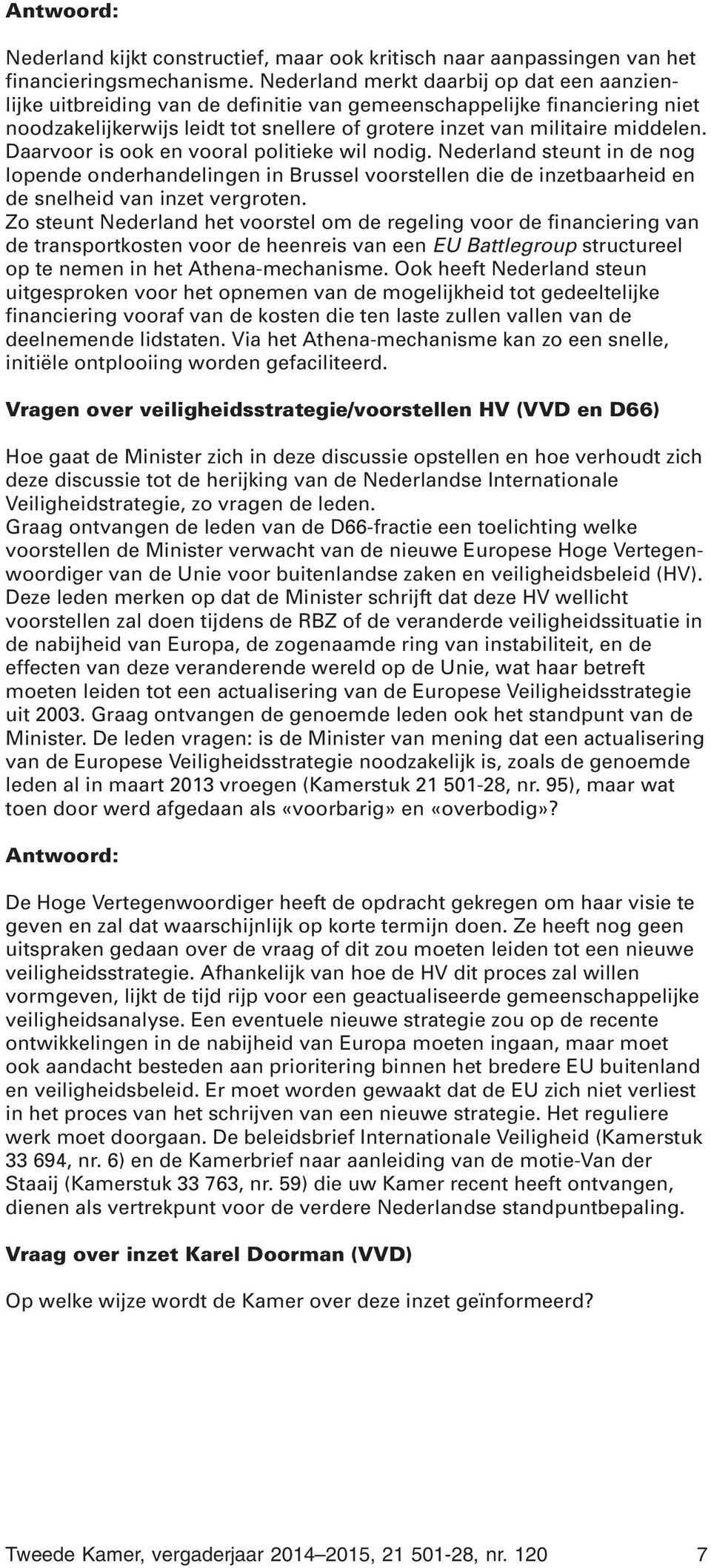 Daarvoor is ook en vooral politieke wil nodig. Nederland steunt in de nog lopende onderhandelingen in Brussel voorstellen die de inzetbaarheid en de snelheid van inzet vergroten.