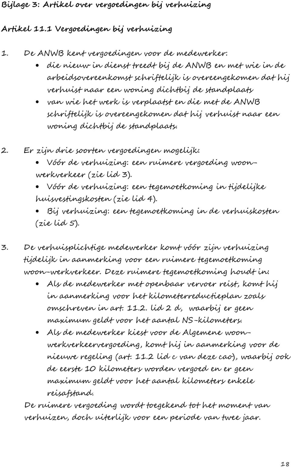 standplaats van wie het werk is verplaatst en die met de ANWB schriftelijk is overeengekomen dat hij verhuist naar een woning dichtbij de standplaats. 2.