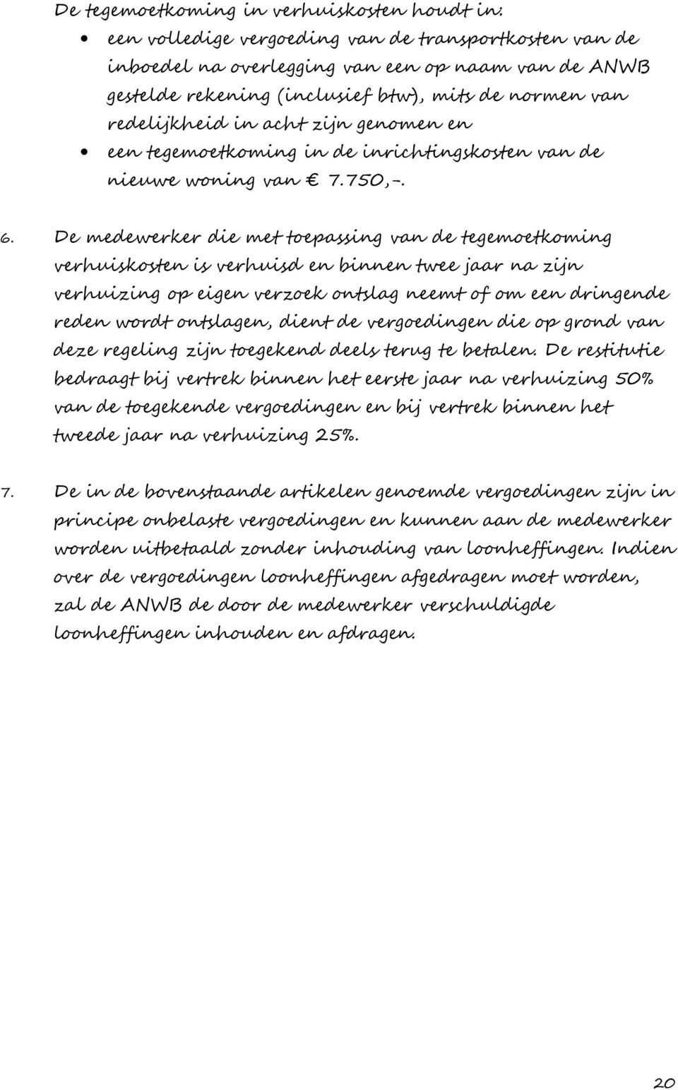 De medewerker die met toepassing van de tegemoetkoming verhuiskosten is verhuisd en binnen twee jaar na zijn verhuizing op eigen verzoek ontslag neemt of om een dringende reden wordt ontslagen, dient