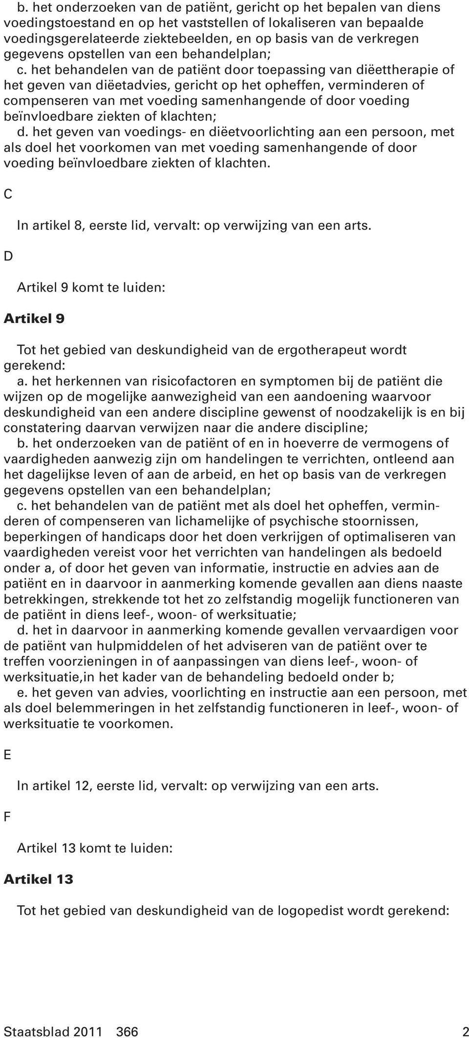 het behandelen van de patiënt door toepassing van diëettherapie of het geven van diëetadvies, gericht op het opheffen, verminderen of compenseren van met voeding samenhangende of door voeding