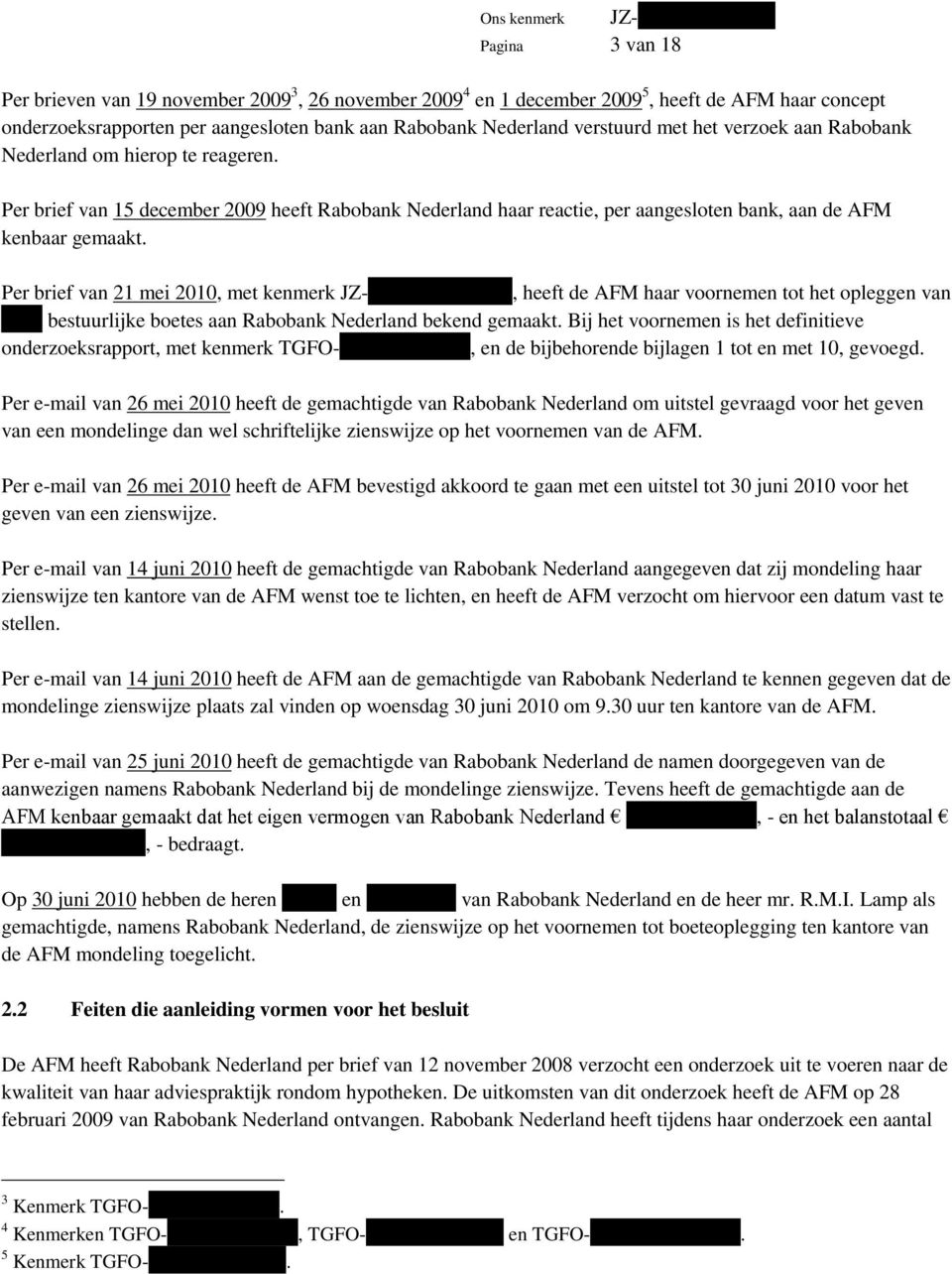 Per brief van 21 mei 2010, met kenmerk JZ----------------------, heeft de AFM haar voornemen tot het opleggen van ------ bestuurlijke boetes aan Rabobank Nederland bekend gemaakt.