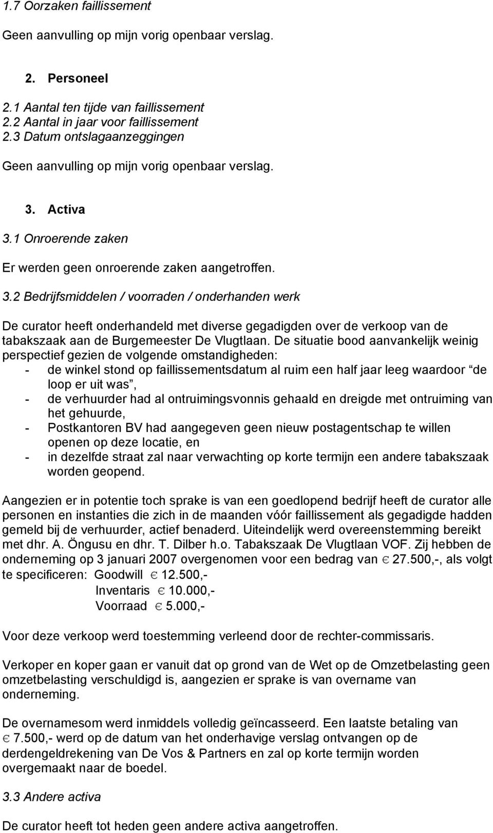 2 Bedrijfsmiddelen / voorraden / onderhanden werk De curator heeft onderhandeld met diverse gegadigden over de verkoop van de tabakszaak aan de Burgemeester De Vlugtlaan.