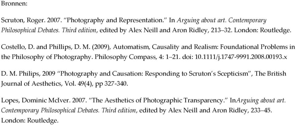 1111/j.1747-9991.2008.00193.x D. M. Philips, 2009 Photography and Causation: Responding to Scruton s Scepticism, The British Journal of Aesthetics, Vol. 49(4), pp 327-340.