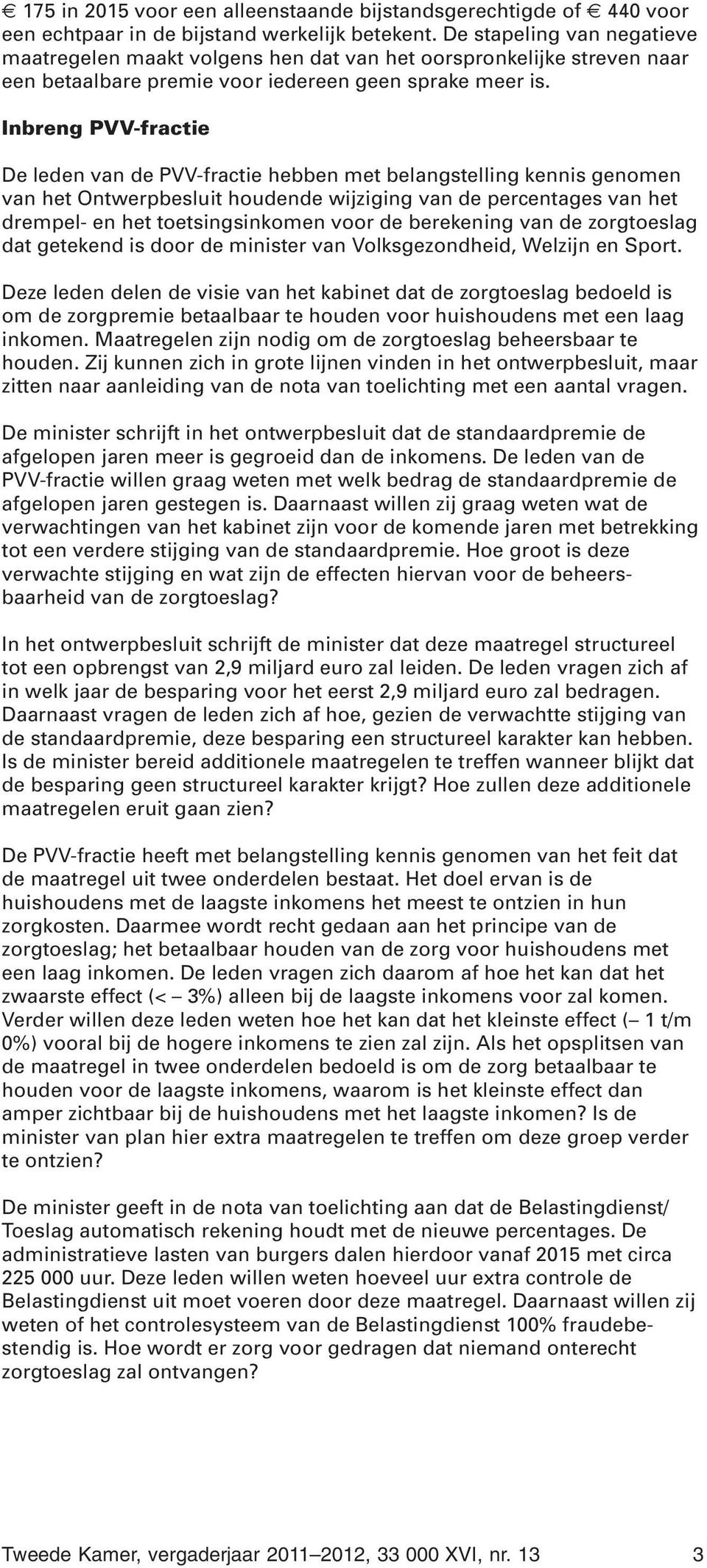 Inbreng PVV-fractie De leden van de PVV-fractie hebben met belangstelling kennis genomen van het Ontwerpbesluit houdende wijziging van de percentages van het drempel- en het toetsingsinkomen voor de