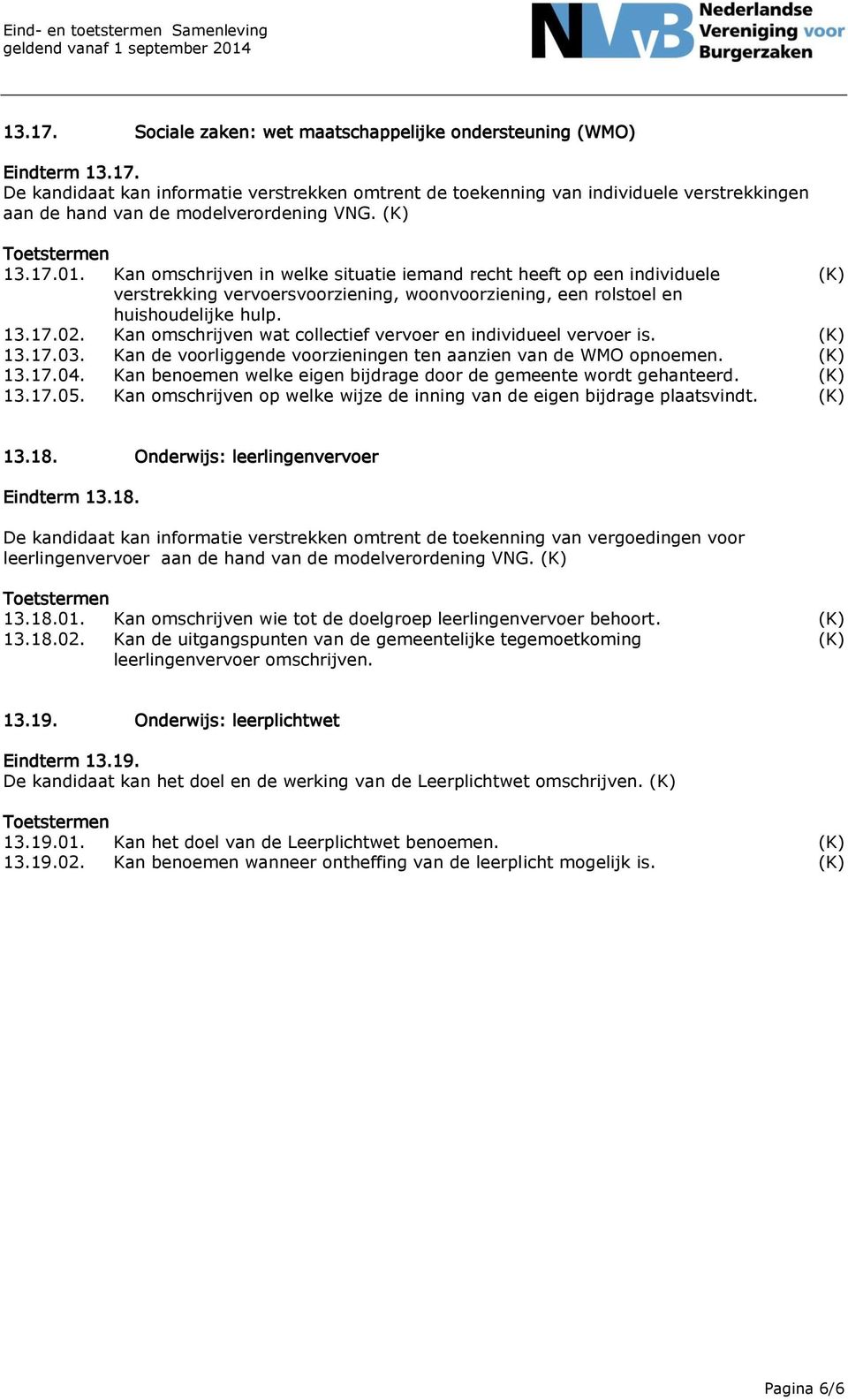 Kan omschrijven wat collectief vervoer en individueel vervoer is. 13.17.03. Kan de voorliggende voorzieningen ten aanzien van de WMO opnoemen. 13.17.04.