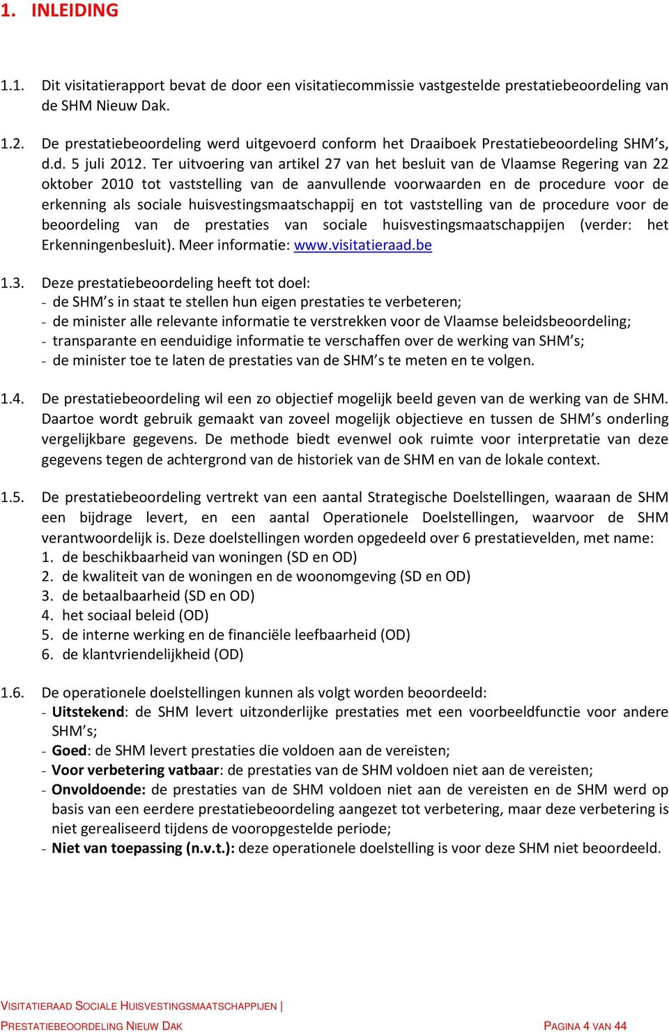 Ter uitvoering van artikel 27 van het besluit van de Vlaamse Regering van 22 oktober 2010 tot vaststelling van de aanvullende voorwaarden en de procedure voor de erkenning als sociale