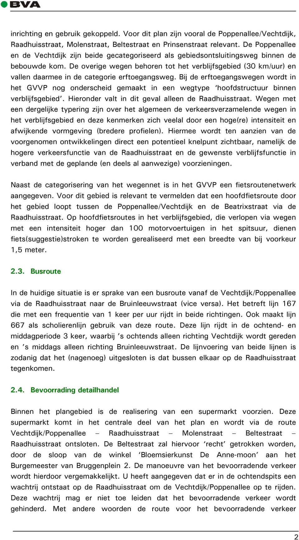 De overige wegen behoren tot het verblijfsgebied (30 km/uur) en vallen daarmee in de categorie erftoegangsweg.