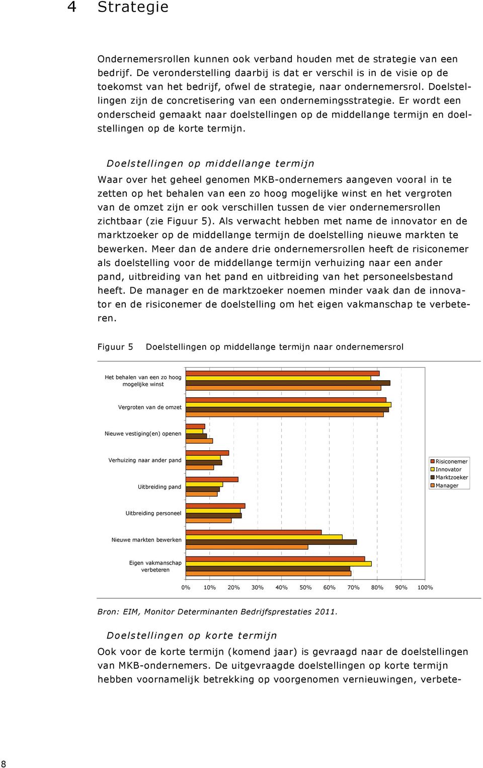 Doelstellingen zijn de concretisering van een ondernemingsstrategie. Er wordt een onderscheid gemaakt naar doelstellingen op de middellange termijn en doelstellingen op de korte termijn.