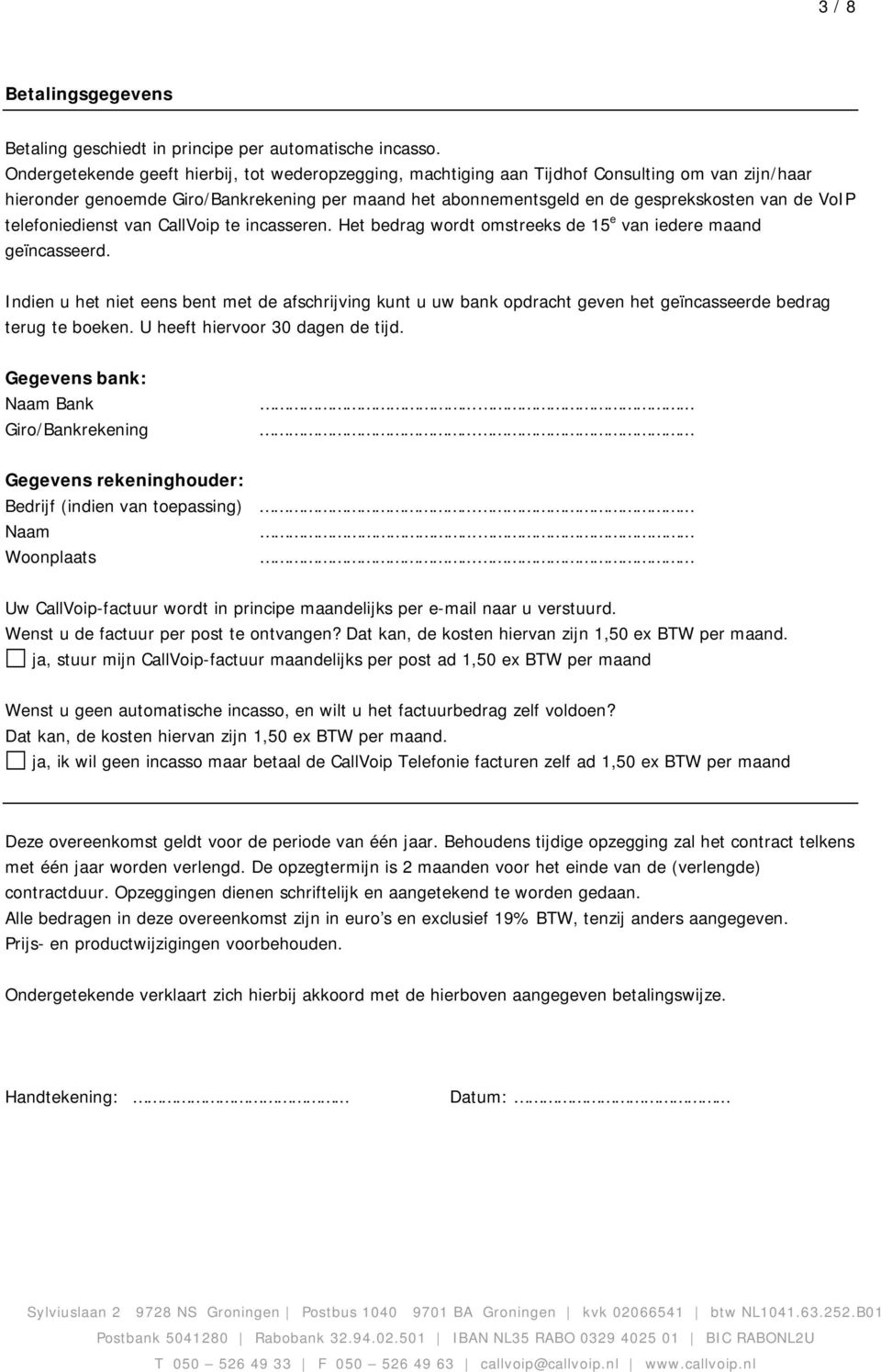 VoIP telefoniedienst van CallVoip te incasseren. Het bedrag wordt omstreeks de 15 e van iedere maand geïncasseerd.