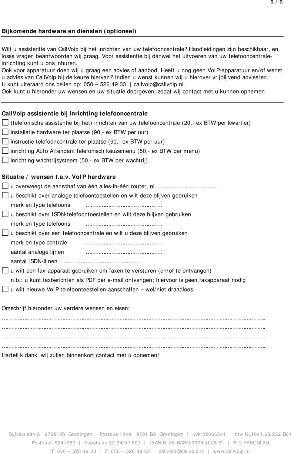 Heeft u nog geen VoIP-apparatuur en/of wenst u advies van CallVoip bij de keuze hiervan? Indien u wenst kunnen wij u hierover vrijblijvend adviseren.