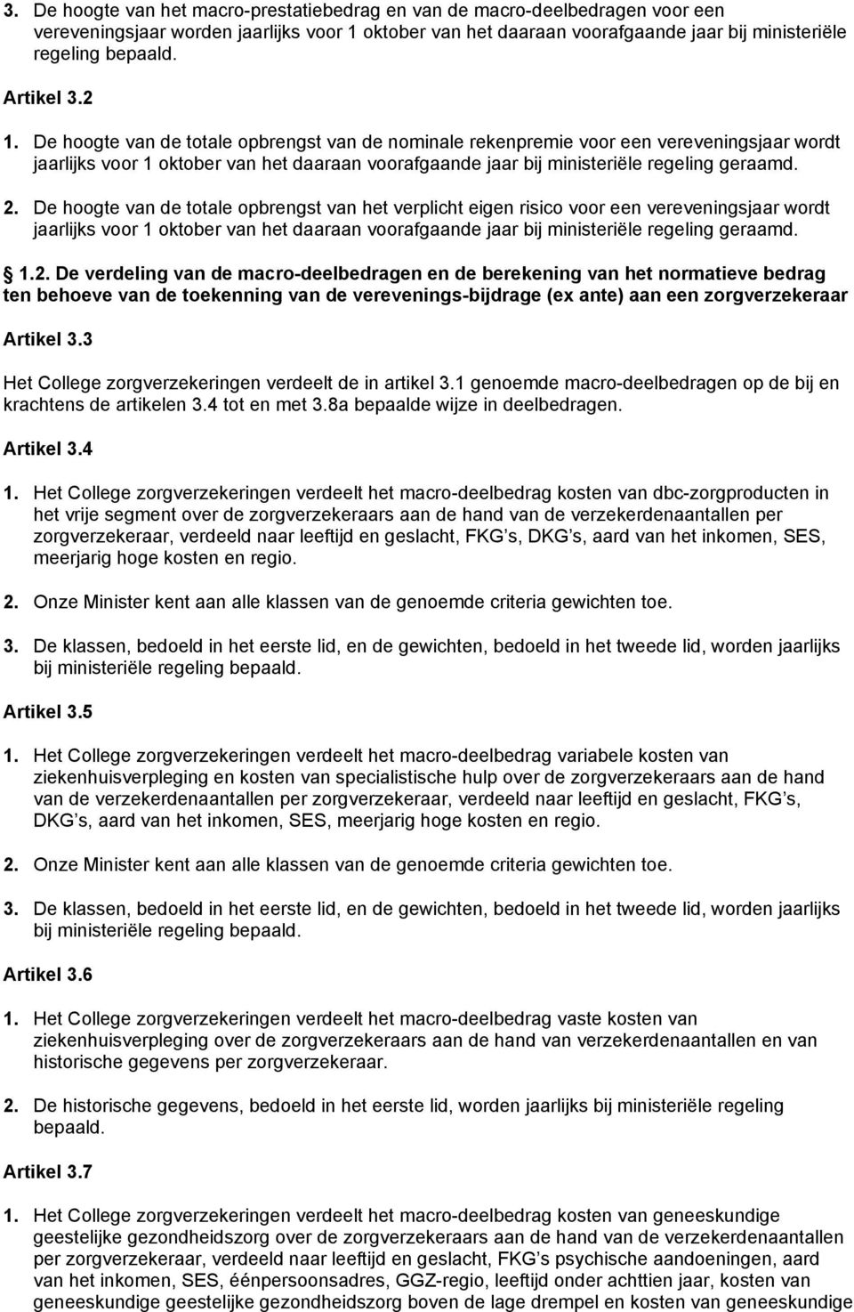 De hoogte van de totale opbrengst van de nominale rekenpremie voor een vereveningsjaar wordt jaarlijks voor 1 oktober van het daaraan voorafgaande jaar bij ministeriële regeling geraamd. 2.