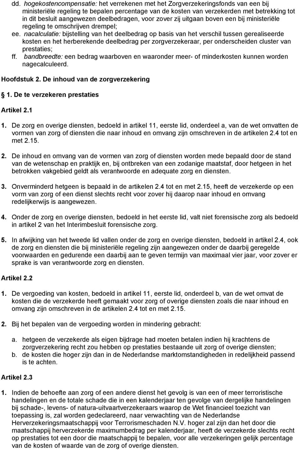 nacalculatie: bijstelling van het deelbedrag op basis van het verschil tussen gerealiseerde kosten en het herberekende deelbedrag per zorgverzekeraar, per onderscheiden cluster van prestaties; ff.