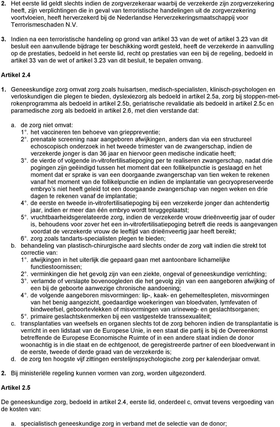 23 van dit besluit een aanvullende bijdrage ter beschikking wordt gesteld, heeft de verzekerde in aanvulling op de prestaties, bedoeld in het eerste lid, recht op prestaties van een bij de regeling,