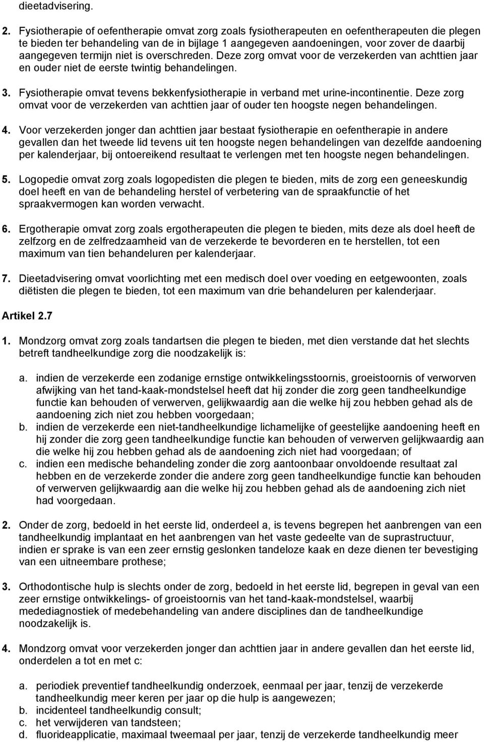 termijn niet is overschreden. Deze zorg omvat voor de verzekerden van achttien jaar en ouder niet de eerste twintig behandelingen. 3.