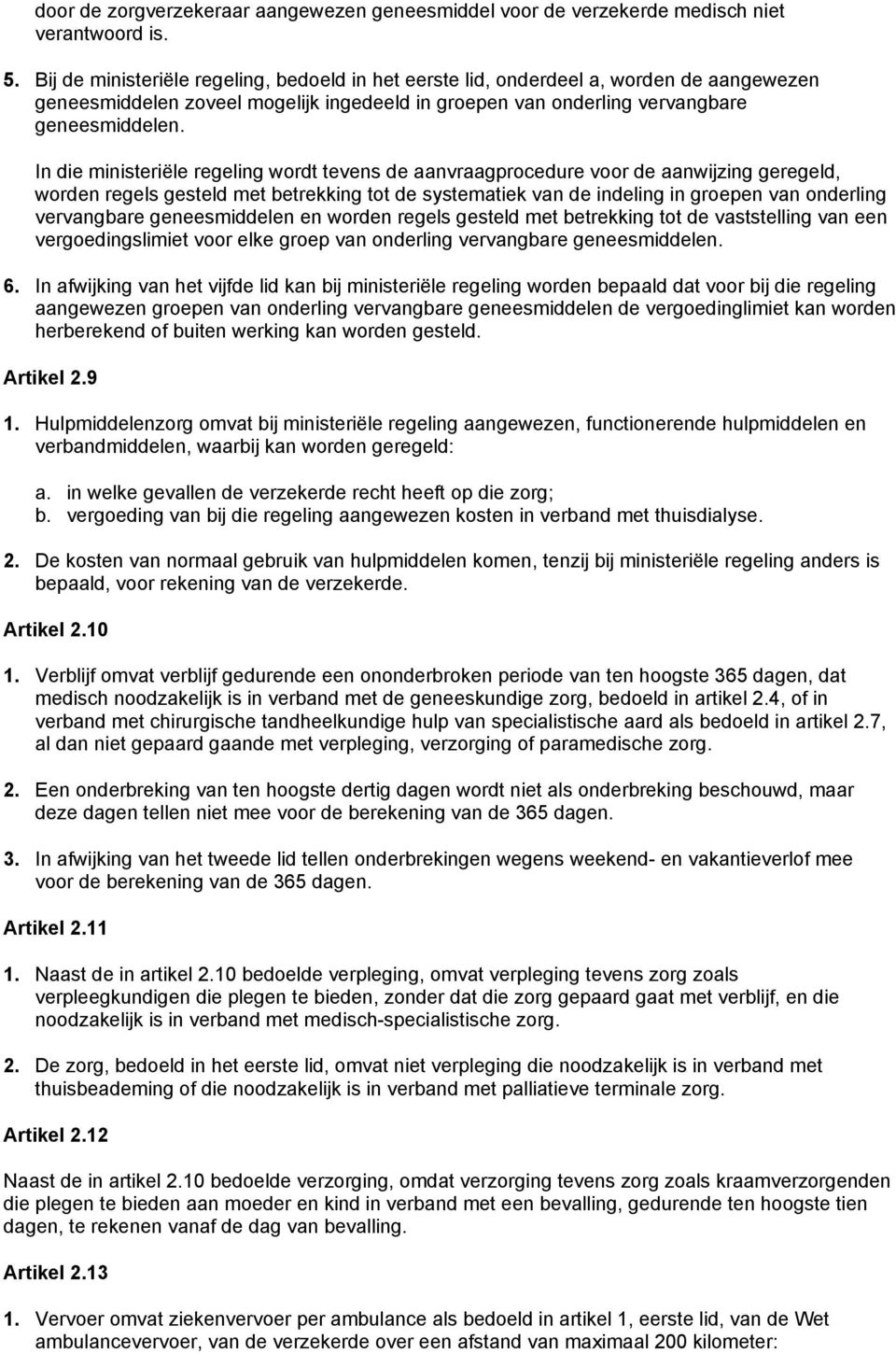 In die ministeriële regeling wordt tevens de aanvraagprocedure voor de aanwijzing geregeld, worden regels gesteld met betrekking tot de systematiek van de indeling in groepen van onderling