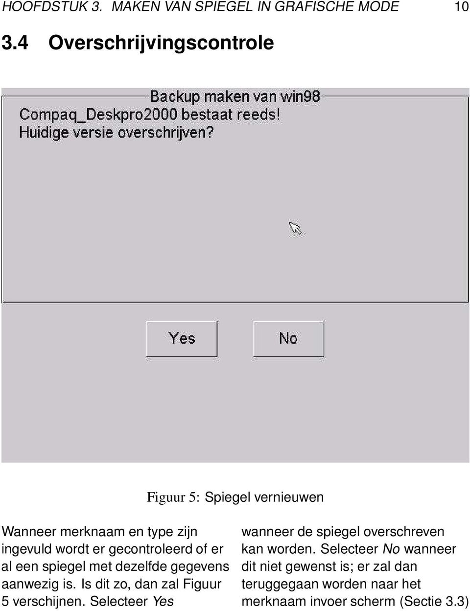 gecontroleerd of er al een spiegel met dezelfde gegevens aanwezig is. Is dit zo, dan zal Figuur 5 verschijnen.