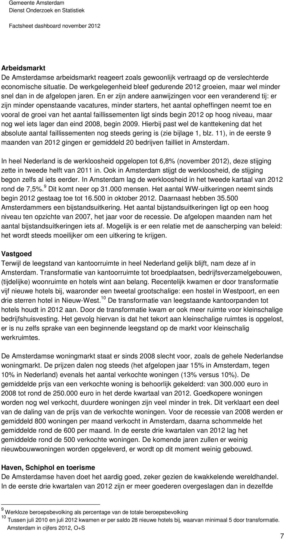 En er zijn andere aanwijzingen voor een veranderend tij: er zijn minder openstaande vacatures, minder starters, het aantal opheffingen neemt toe en vooral de groei van het aantal faillissementen ligt