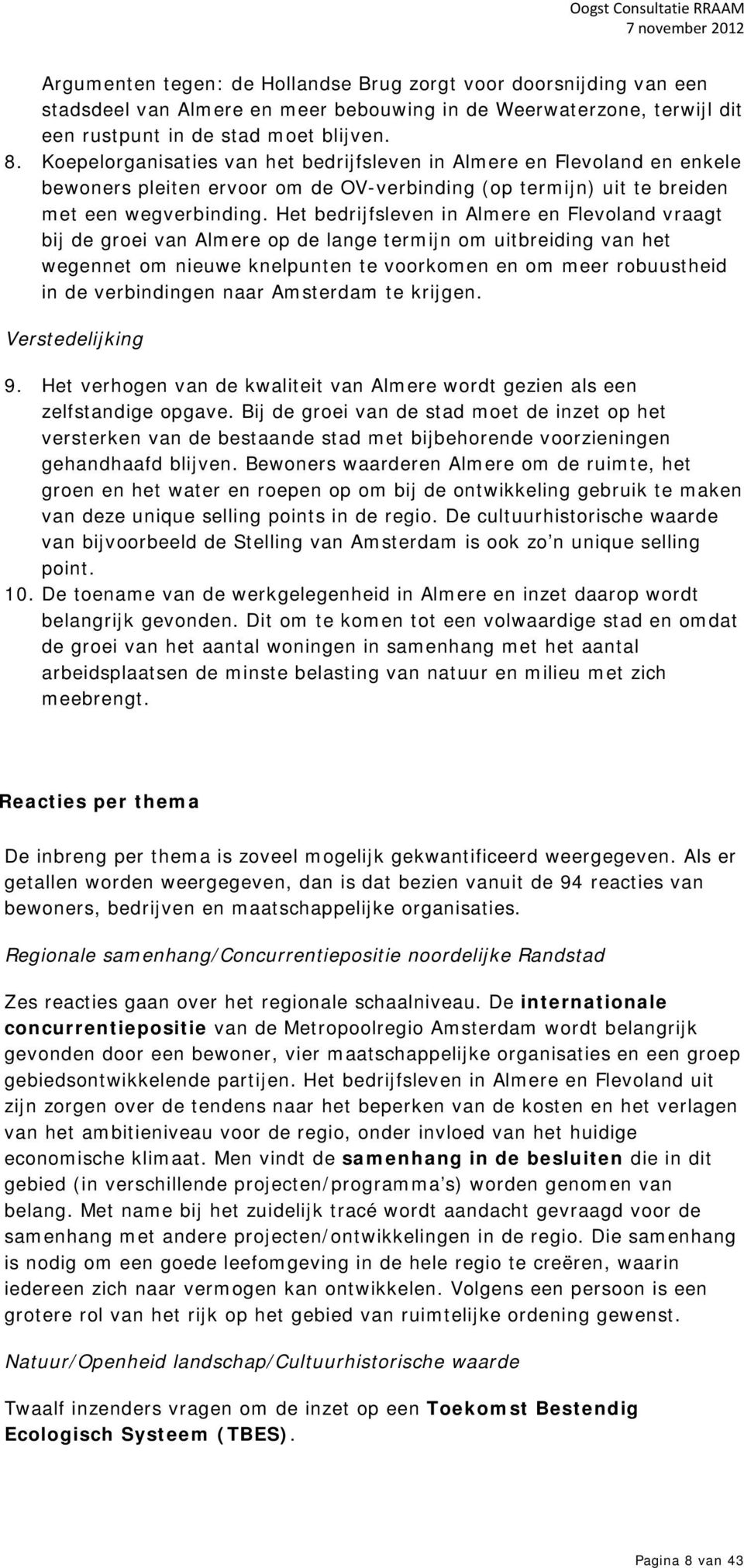 Het bedrijfsleven in Almere en Flevoland vraagt bij de groei van Almere op de lange termijn om uitbreiding van het wegennet om nieuwe knelpunten te voorkomen en om meer robuustheid in de verbindingen