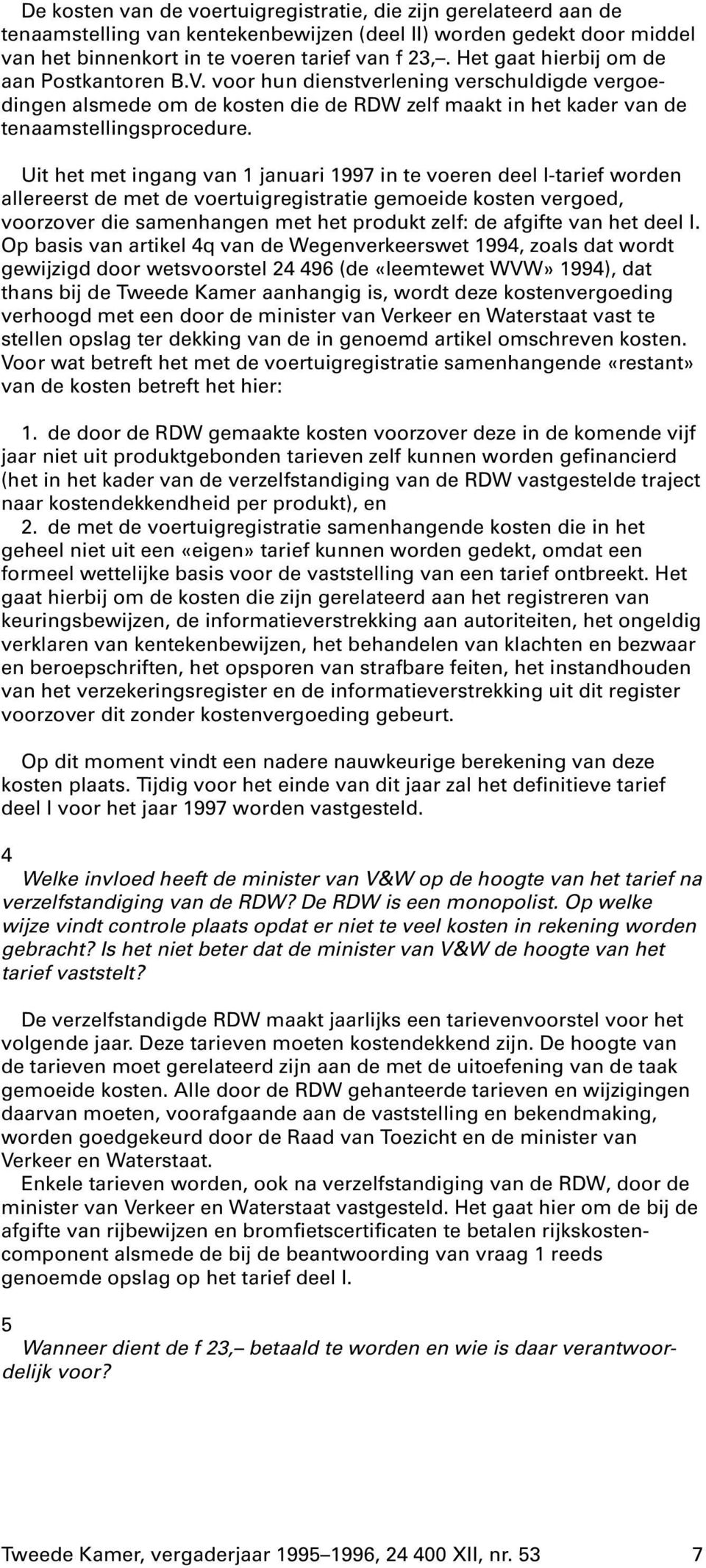 Uit het met ingang van 1 januari 1997 in te voeren deel I-tarief worden allereerst de met de voertuigregistratie gemoeide kosten vergoed, voorzover die samenhangen met het produkt zelf: de afgifte