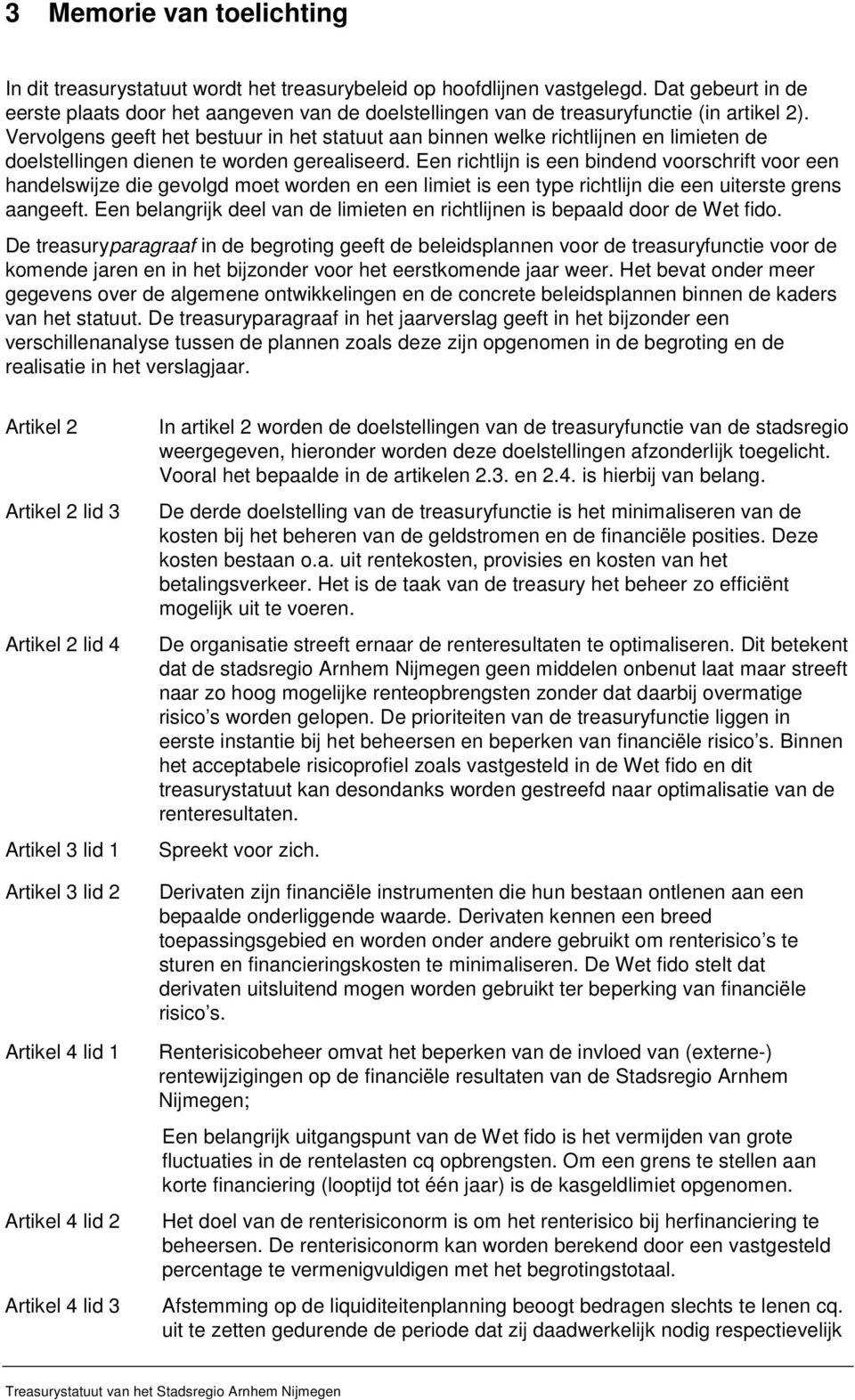 Vervolgens geeft het bestuur in het statuut aan binnen welke richtlijnen en limieten de doelstellingen dienen te worden gerealiseerd.