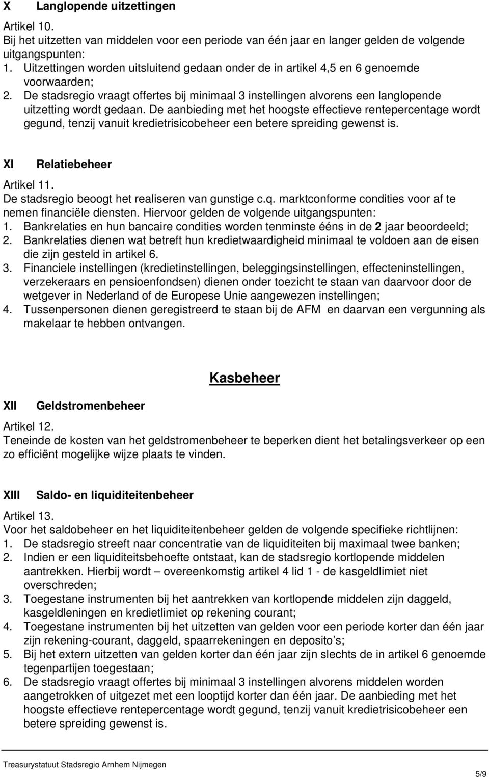 De aanbieding met het hoogste effectieve rentepercentage wordt gegund, tenzij vanuit kredietrisicobeheer een betere spreiding gewenst is. XI Relatiebeheer Artikel 11.