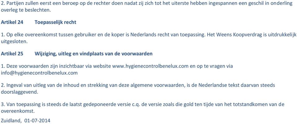 Artikel 25 Wijziging, uitleg en vindplaats van de voorwaarden 1. Deze voorwaarden zijn inzichtbaar via website www.hygienecontrolbenelux.com en op te vragen via info@hygienecontrolbenelux.com 2.
