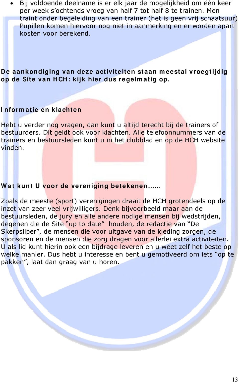 De aankondiging van deze activiteiten staan meestal vroegtijdig op de Site van HCH: kijk hier dus regelmatig op.