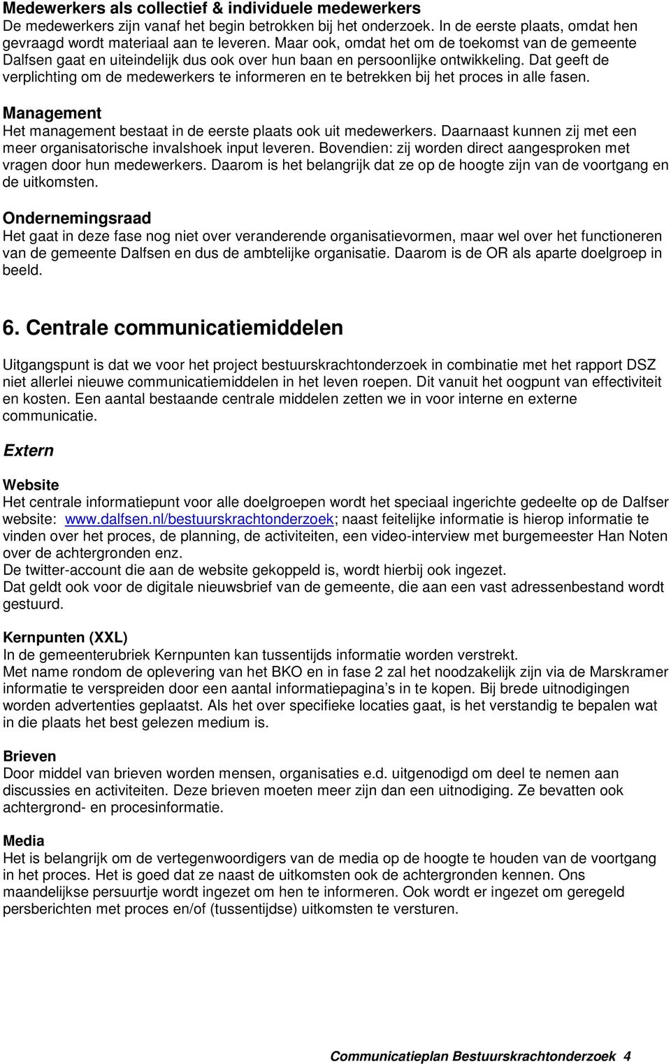 Dat geeft de verplichting om de medewerkers te informeren en te betrekken bij het proces in alle fasen. Management Het management bestaat in de eerste plaats ook uit medewerkers.